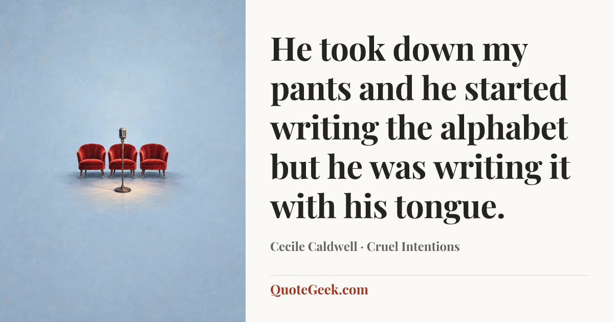 “He took down my pants and he started writing the alphabet but he was writing it with his tongue.” — Cecile Caldwell · Cruel Intentions. Illustrated QuoteGeek card.