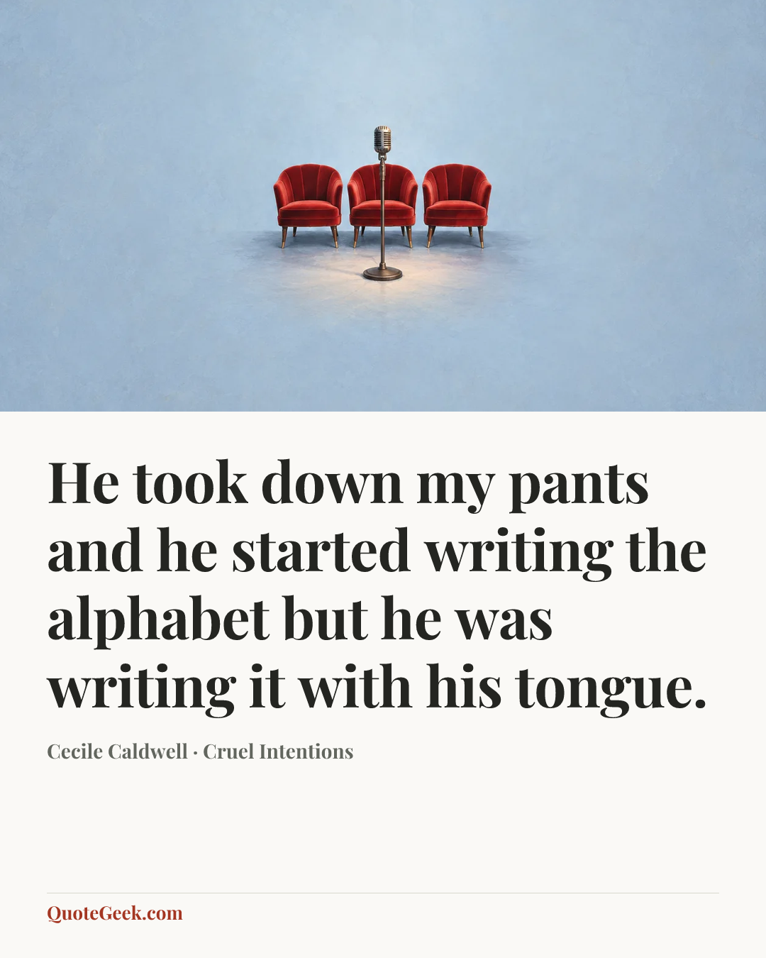 “He took down my pants and he started writing the alphabet but he was writing it with his tongue.” — Cecile Caldwell · Cruel Intentions. Illustrated QuoteGeek card.