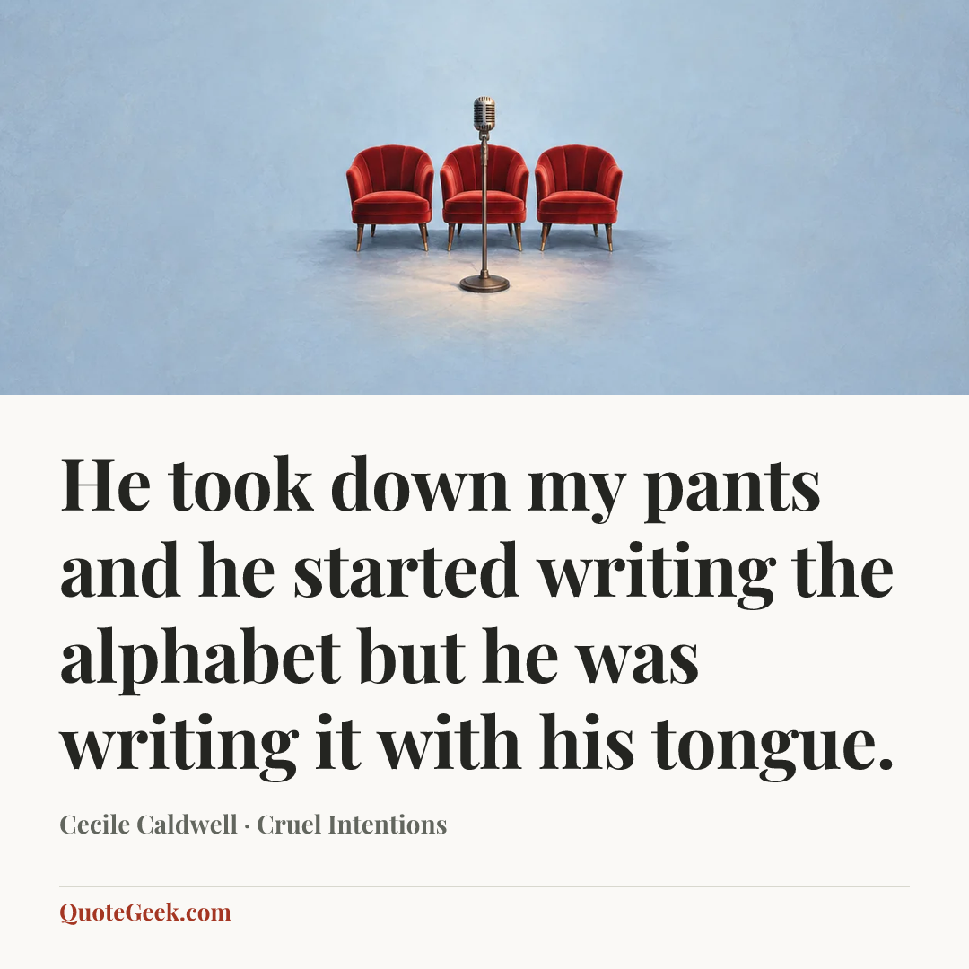 “He took down my pants and he started writing the alphabet but he was writing it with his tongue.” — Cecile Caldwell · Cruel Intentions. Illustrated QuoteGeek card.