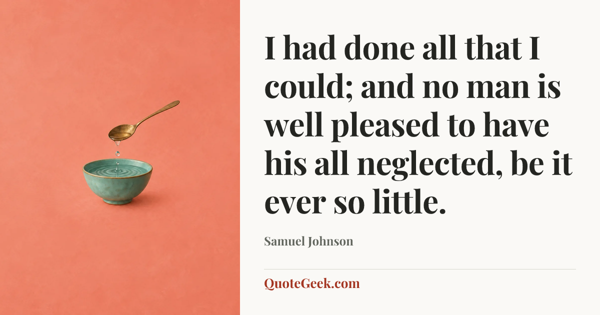 “I had done all that I could; and no man is well pleased to have his all neglected, be it ever so little.” — Samuel Johnson. Illustrated QuoteGeek card.