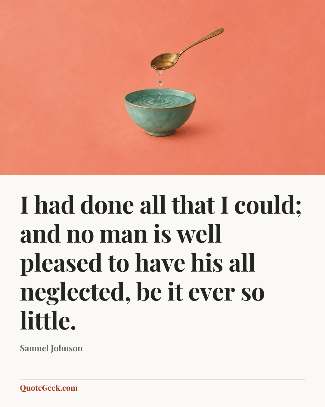 “I had done all that I could; and no man is well pleased to have his all neglected, be it ever so little.” — Samuel Johnson. Illustrated QuoteGeek card.