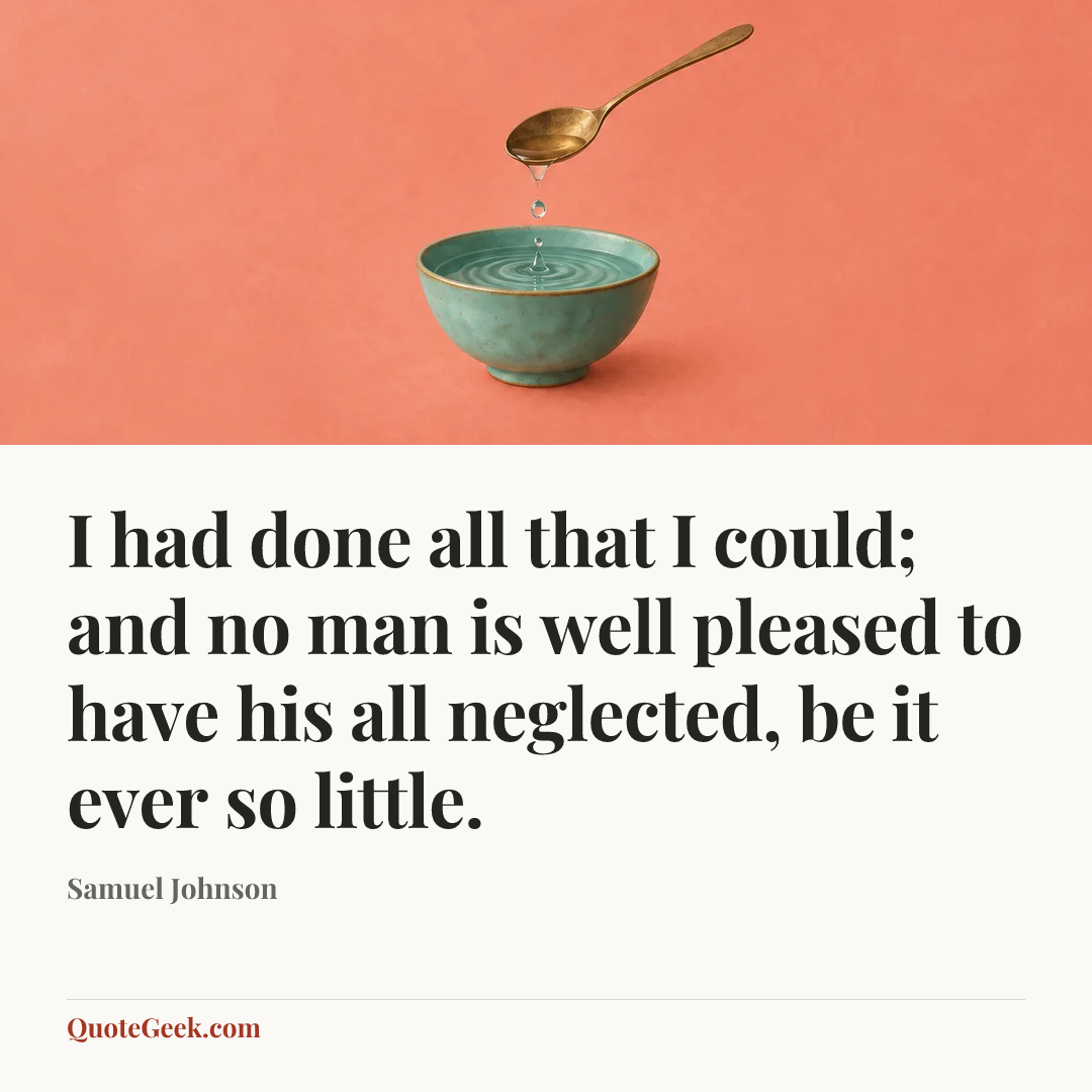 “I had done all that I could; and no man is well pleased to have his all neglected, be it ever so little.” — Samuel Johnson. Illustrated QuoteGeek card.