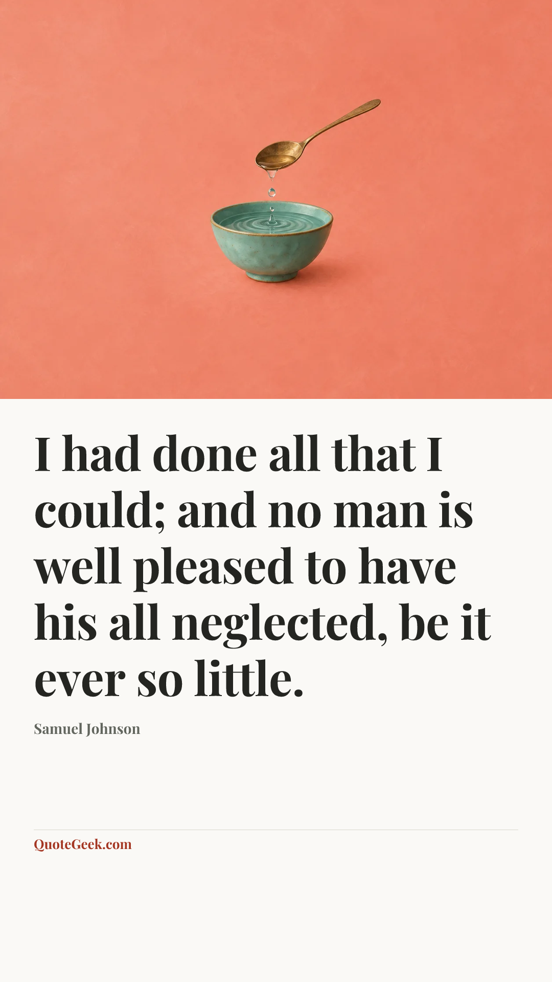 “I had done all that I could; and no man is well pleased to have his all neglected, be it ever so little.” — Samuel Johnson. Illustrated QuoteGeek card.