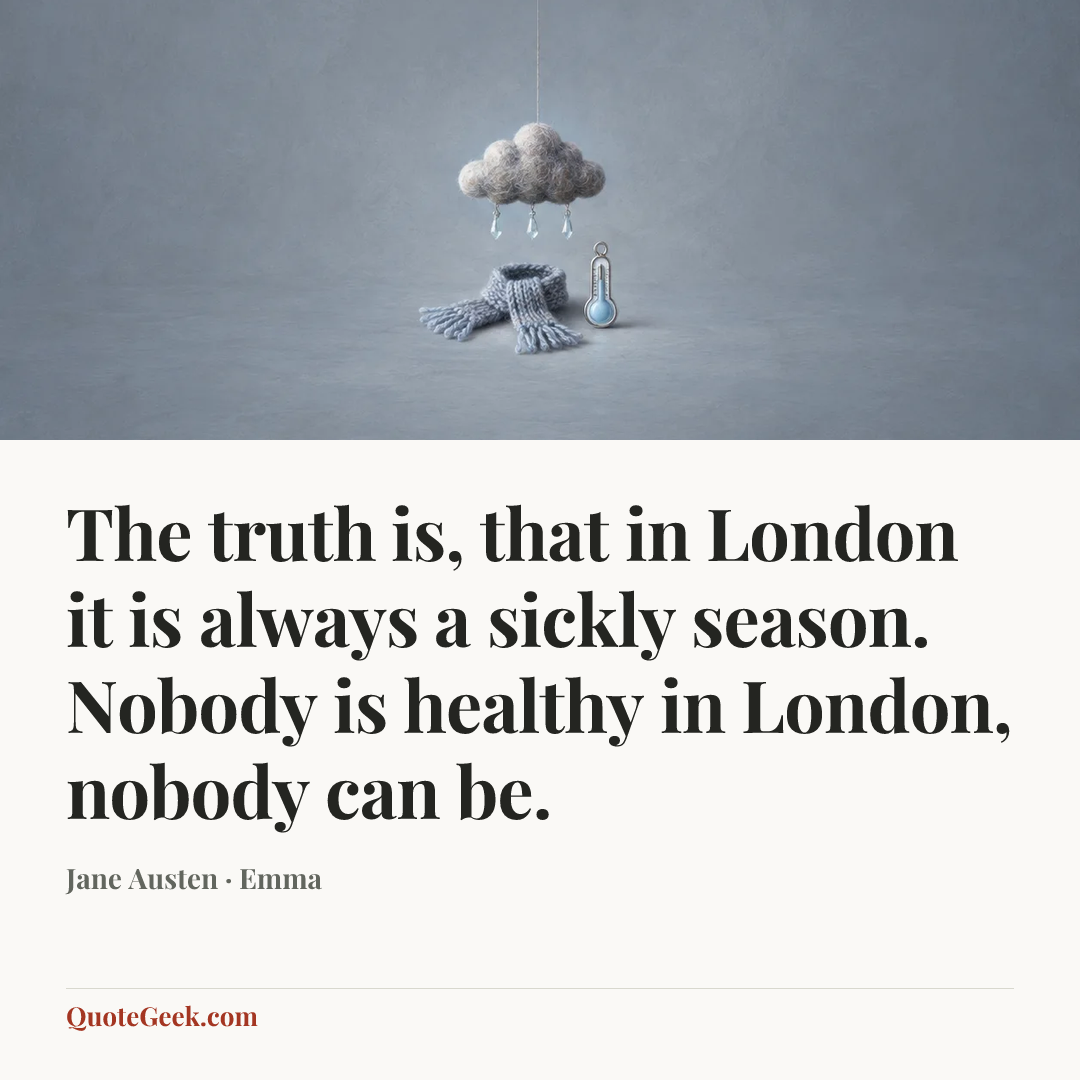 “The truth is, that in London it is always a sickly season. Nobody is healthy in London, nobody can be.” — Jane Austen · Emma. Illustrated QuoteGeek card.