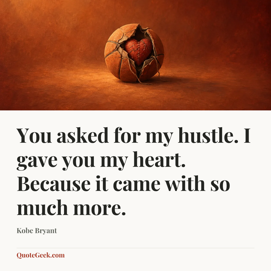 “You asked for my hustle. I gave you my heart. Because it came with so much more.” — Kobe Bryant. Illustrated QuoteGeek card.