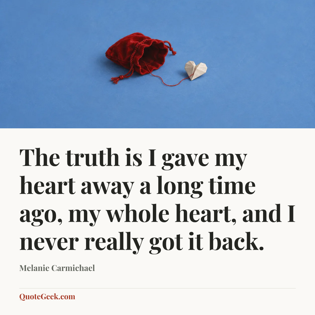 “The truth is I gave my heart away a long time ago, my whole heart, and I never really got it back.” — Melanie Carmichael. Illustrated QuoteGeek card.