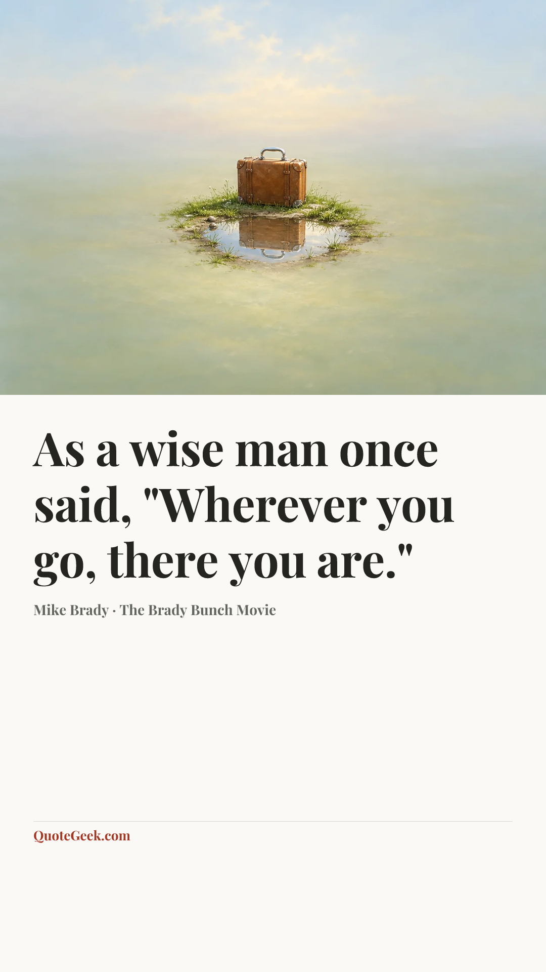“As a wise man once said, "Wherever you go, there you are."” — Mike Brady · The Brady Bunch Movie. Illustrated QuoteGeek card.