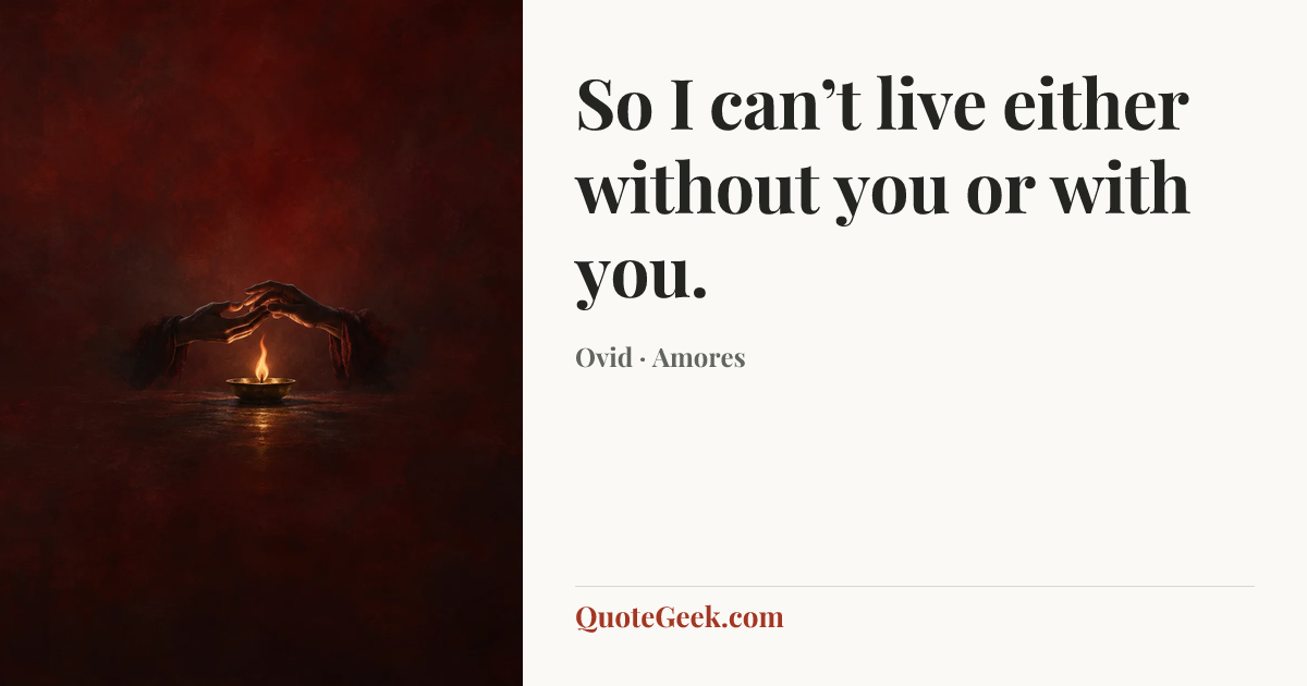 “So I can’t live either without you or with you.” — Ovid · Amores. Illustrated QuoteGeek card.