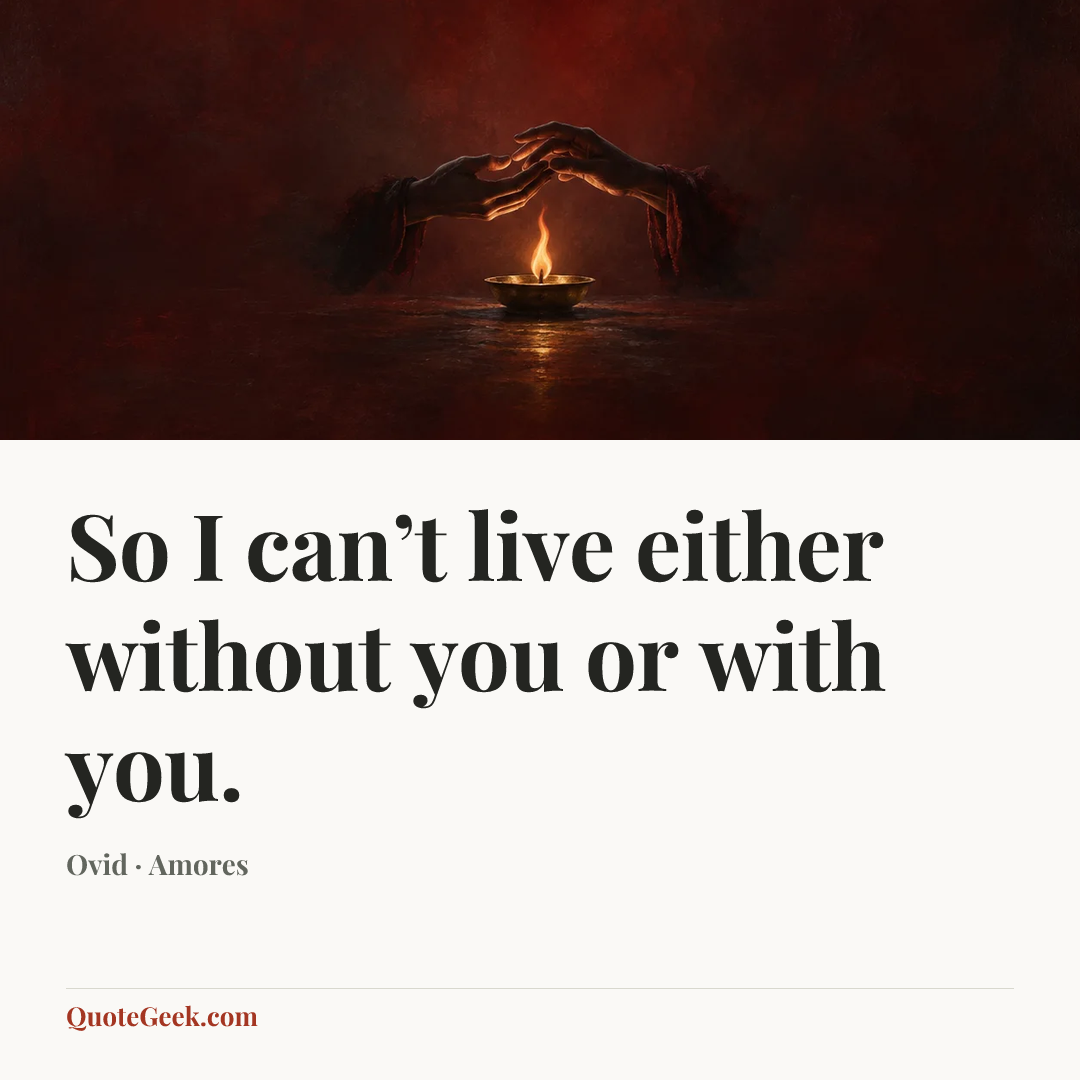 “So I can’t live either without you or with you.” — Ovid · Amores. Illustrated QuoteGeek card.