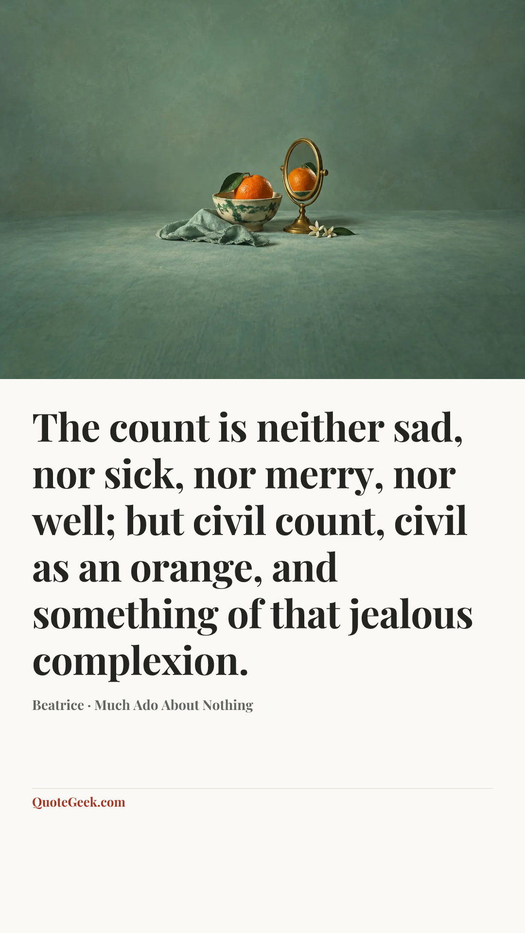 “The count is neither sad, nor sick, nor merry, nor well; but civil count, civil as an orange, and something of that jealous complexion.” — Beatrice · Much Ado About Nothing. Illustrated QuoteGeek card.