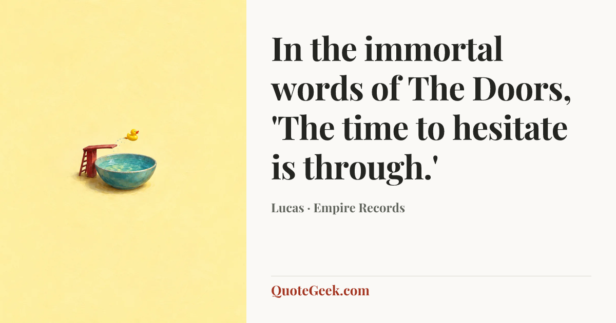 “In the immortal words of The Doors, 'The time to hesitate is through.'” — Lucas · Empire Records. Illustrated QuoteGeek card.