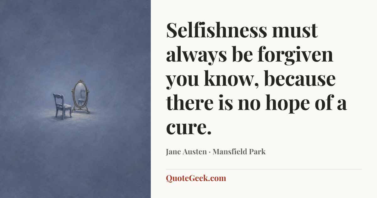“Selfishness must always be forgiven you know, because there is no hope of a cure.” — Jane Austen · Mansfield Park. Illustrated QuoteGeek card.