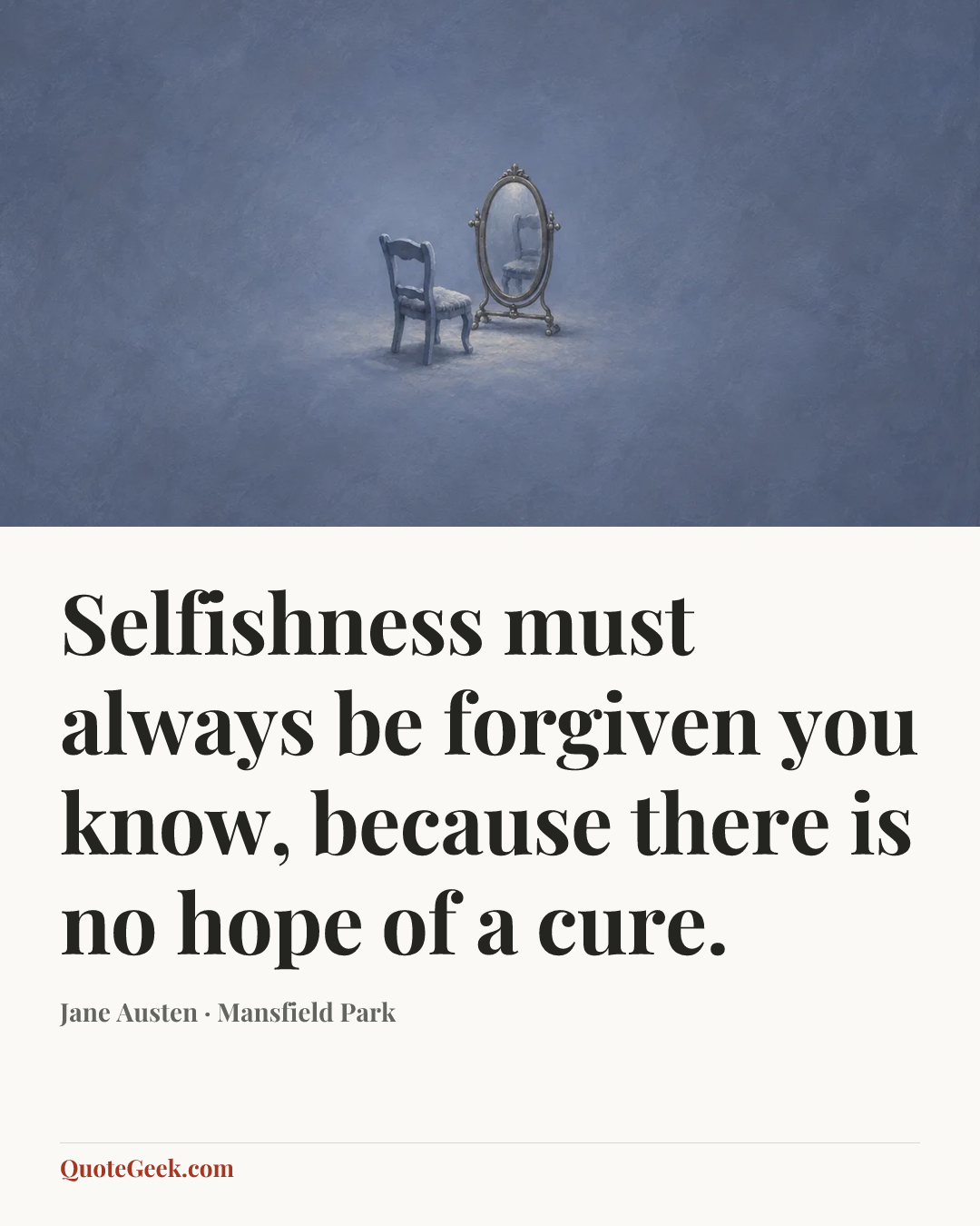 “Selfishness must always be forgiven you know, because there is no hope of a cure.” — Jane Austen · Mansfield Park. Illustrated QuoteGeek card.
