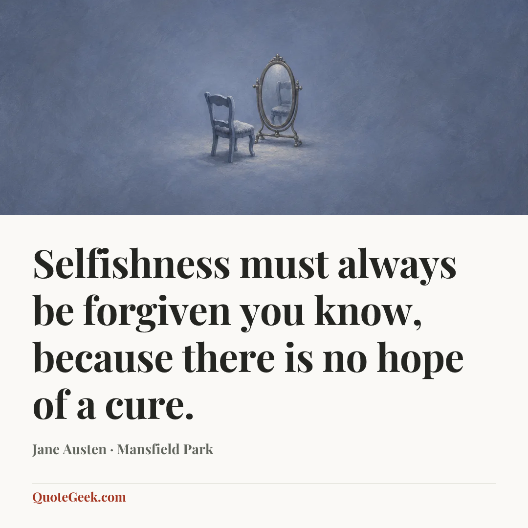 “Selfishness must always be forgiven you know, because there is no hope of a cure.” — Jane Austen · Mansfield Park. Illustrated QuoteGeek card.