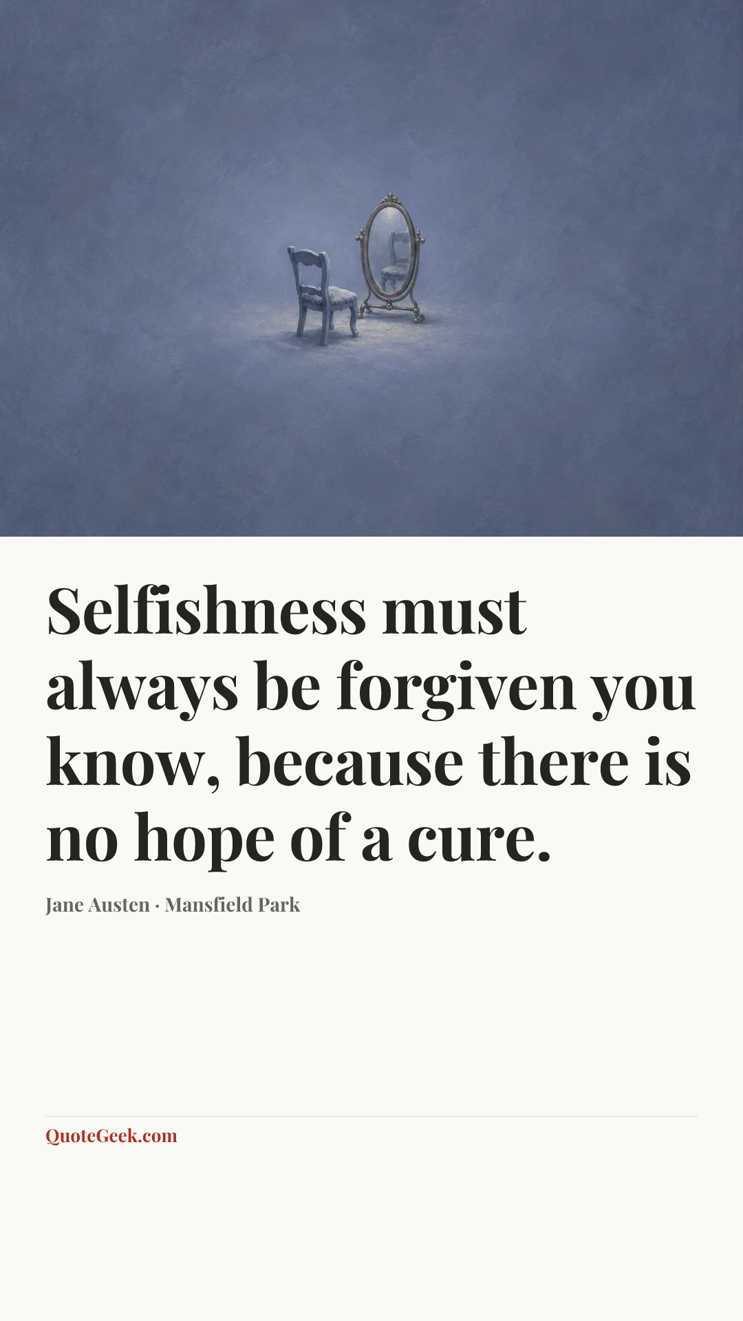 “Selfishness must always be forgiven you know, because there is no hope of a cure.” — Jane Austen · Mansfield Park. Illustrated QuoteGeek card.
