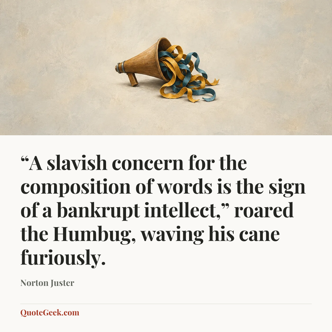 ““A slavish concern for the composition of words is the sign of a bankrupt intellect,” roared the Humbug, waving his cane furiously.” — Norton Juster. Illustrated QuoteGeek card.