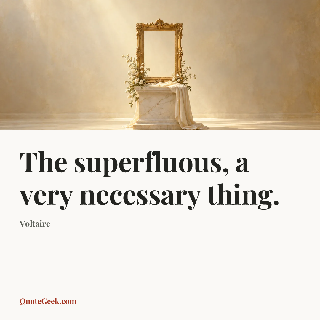 “The superfluous, a very necessary thing.” — Voltaire. Illustrated QuoteGeek card.
