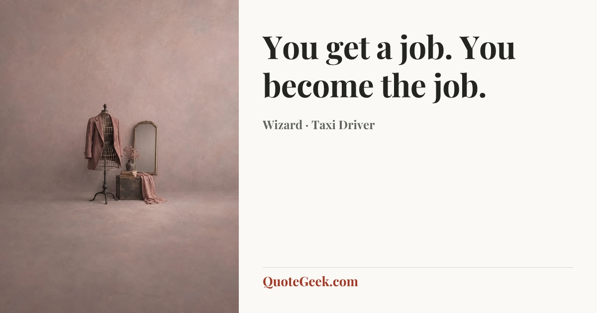 “You get a job. You become the job.” — Wizard · Taxi Driver. Illustrated QuoteGeek card.