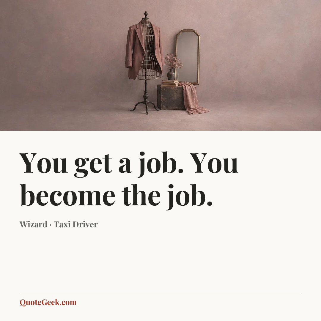 “You get a job. You become the job.” — Wizard · Taxi Driver. Illustrated QuoteGeek card.