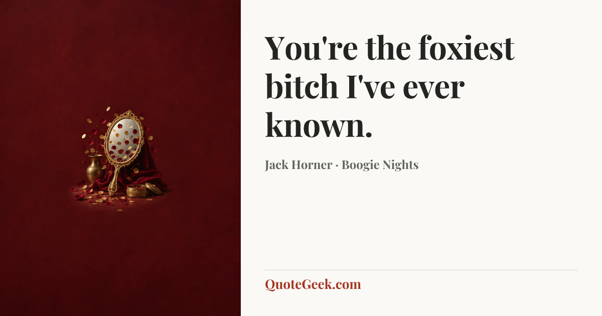 “You're the foxiest bitch I've ever known.” — Jack Horner · Boogie Nights. Illustrated QuoteGeek card.