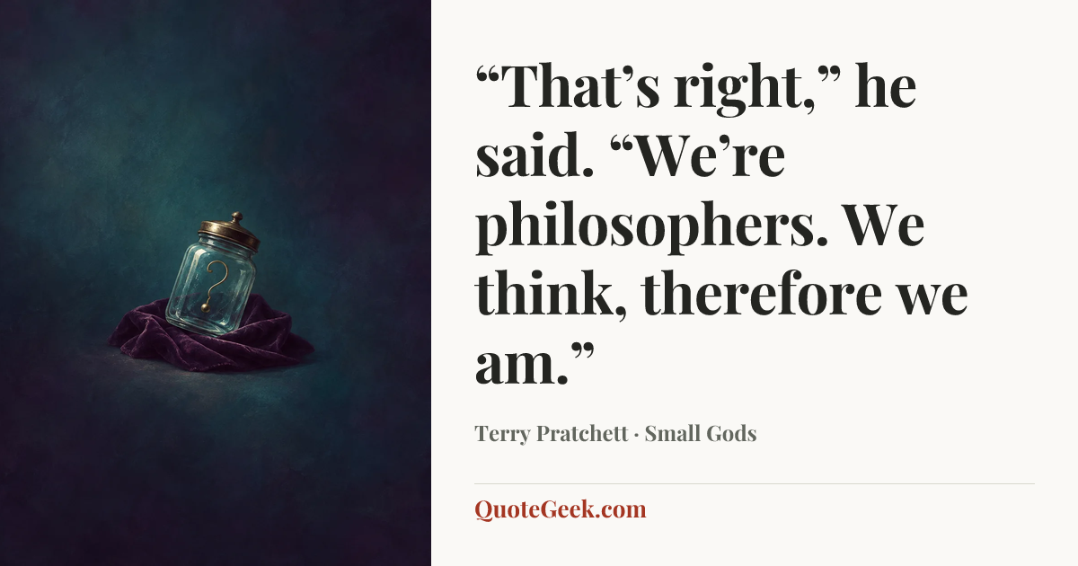 ““That’s right,” he said. “We’re philosophers. We think, therefore we am.”” — Terry Pratchett · Small Gods. Illustrated QuoteGeek card.