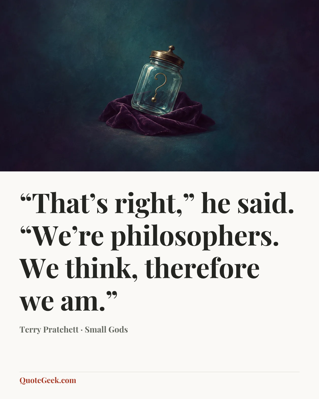 ““That’s right,” he said. “We’re philosophers. We think, therefore we am.”” — Terry Pratchett · Small Gods. Illustrated QuoteGeek card.