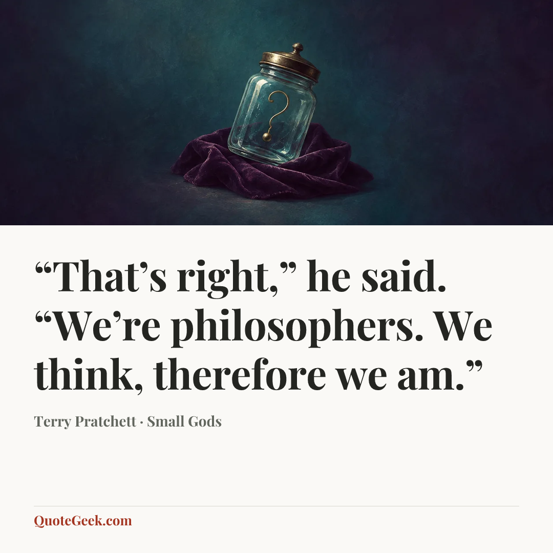 ““That’s right,” he said. “We’re philosophers. We think, therefore we am.”” — Terry Pratchett · Small Gods. Illustrated QuoteGeek card.