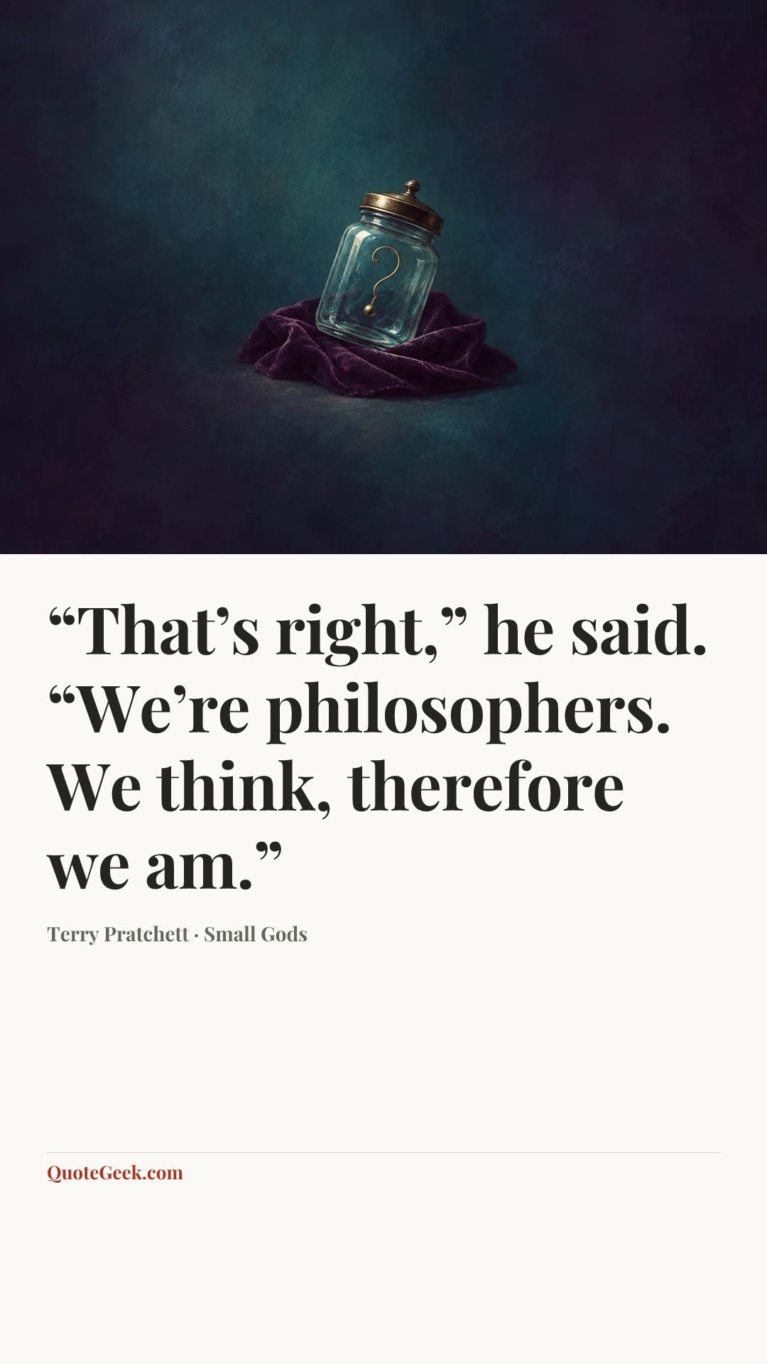 ““That’s right,” he said. “We’re philosophers. We think, therefore we am.”” — Terry Pratchett · Small Gods. Illustrated QuoteGeek card.