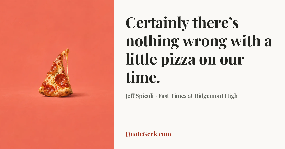 “Certainly there’s nothing wrong with a little pizza on our time.” — Jeff Spicoli · Fast Times at Ridgemont High. Illustrated QuoteGeek card.