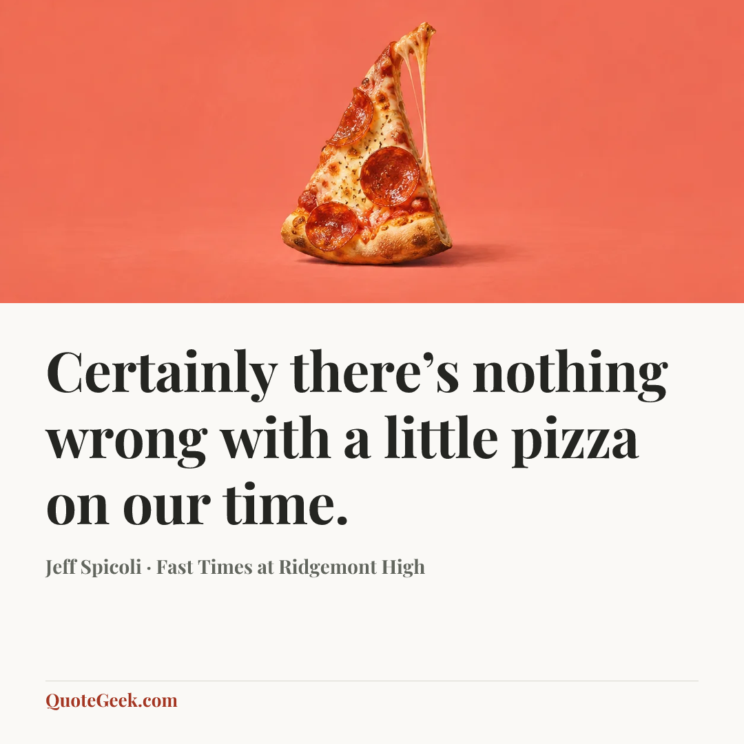 “Certainly there’s nothing wrong with a little pizza on our time.” — Jeff Spicoli · Fast Times at Ridgemont High. Illustrated QuoteGeek card.