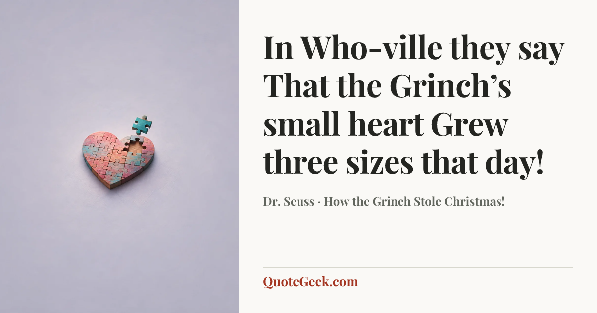 “In Who-ville they say
That the Grinch’s small heart
Grew three sizes that day!” — Dr. Seuss · How the Grinch Stole Christmas!. Illustrated QuoteGeek card.
