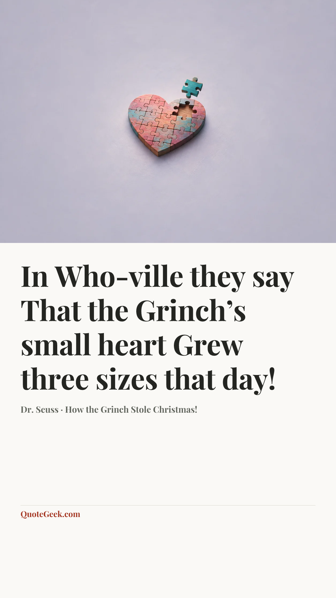 “In Who-ville they say
That the Grinch’s small heart
Grew three sizes that day!” — Dr. Seuss · How the Grinch Stole Christmas!. Illustrated QuoteGeek card.