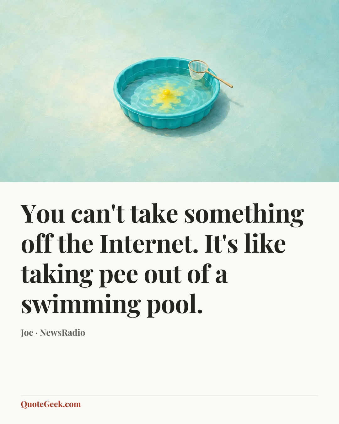 “You can't take something off the Internet. It's like taking pee out of a swimming pool.” — Joe · NewsRadio. Illustrated QuoteGeek card.