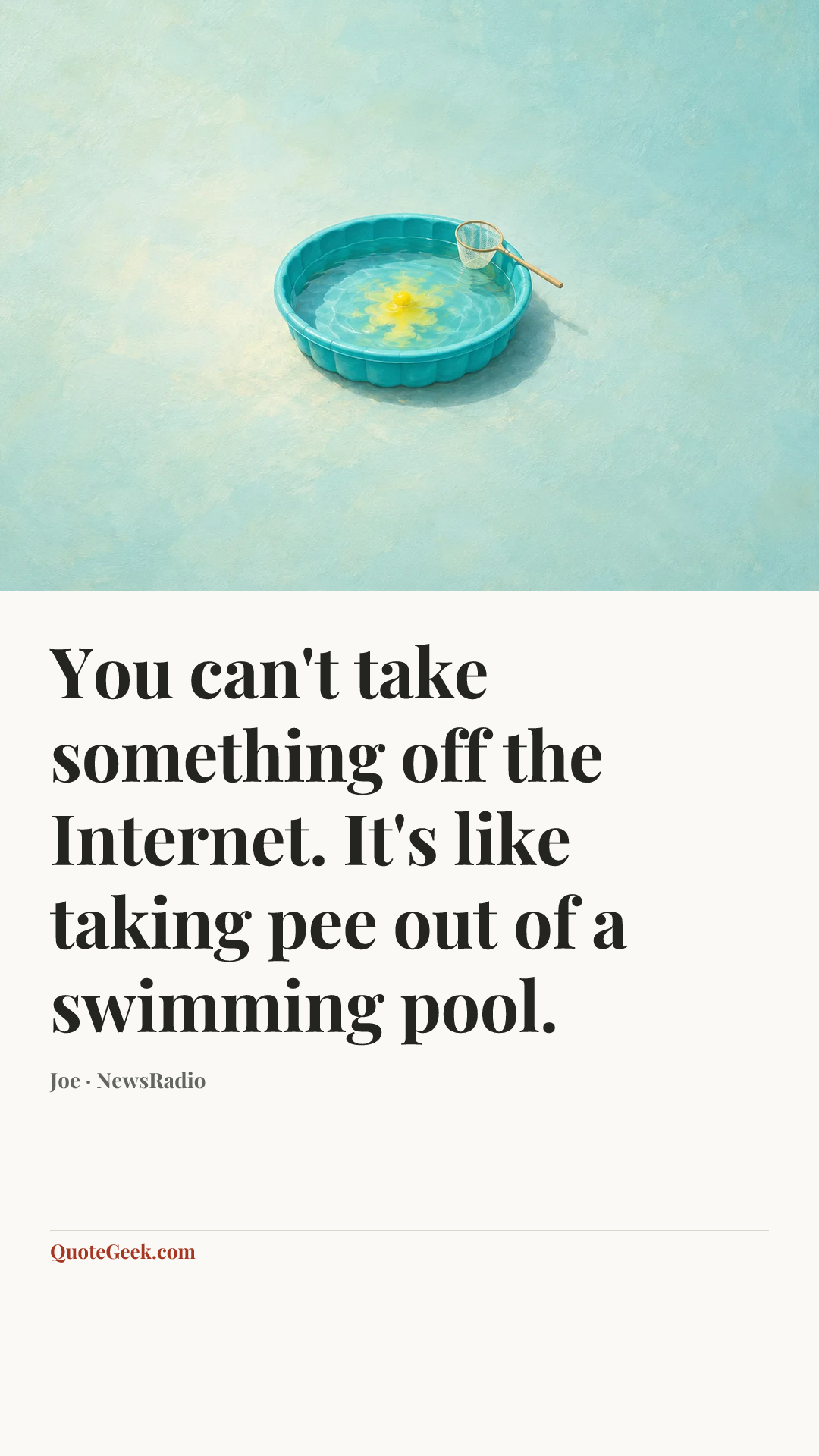 “You can't take something off the Internet. It's like taking pee out of a swimming pool.” — Joe · NewsRadio. Illustrated QuoteGeek card.