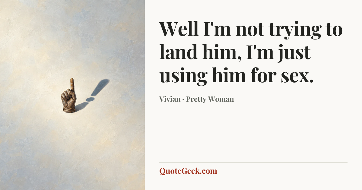 “Well I'm not trying to land him, I'm just using him for sex.” — Vivian · Pretty Woman. Illustrated QuoteGeek card.