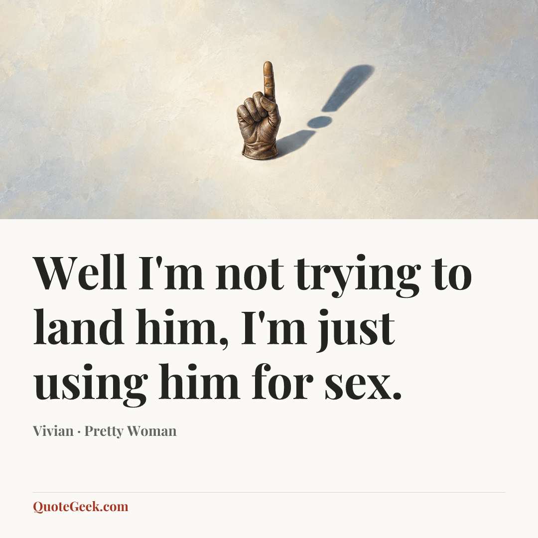 “Well I'm not trying to land him, I'm just using him for sex.” — Vivian · Pretty Woman. Illustrated QuoteGeek card.