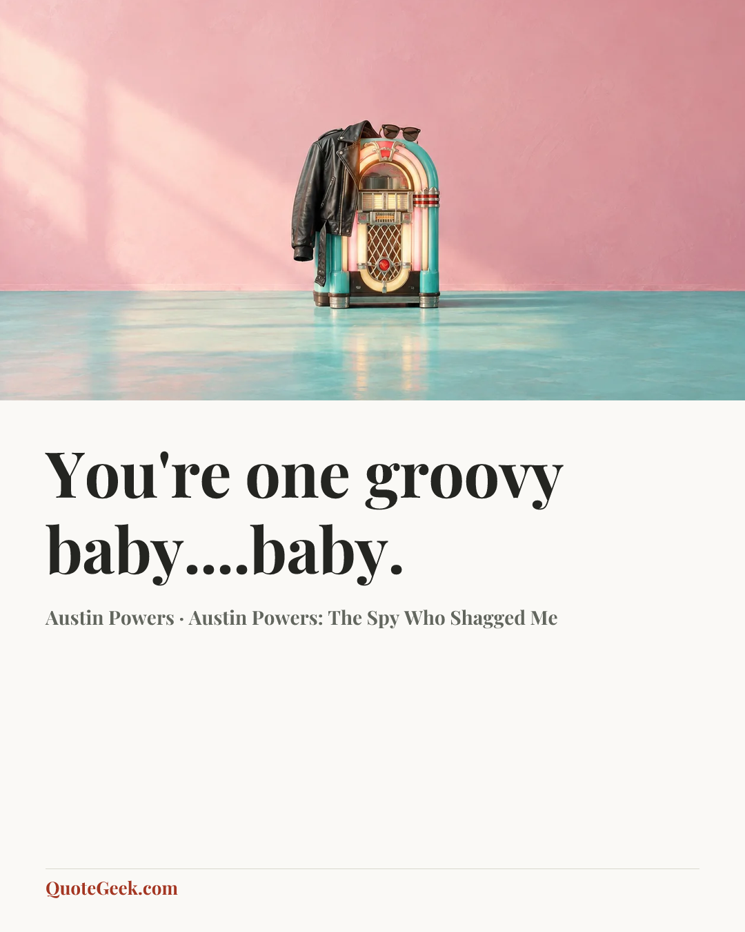 “You're one groovy baby....baby.” — Austin Powers · Austin Powers: The Spy Who Shagged Me. Illustrated QuoteGeek card.