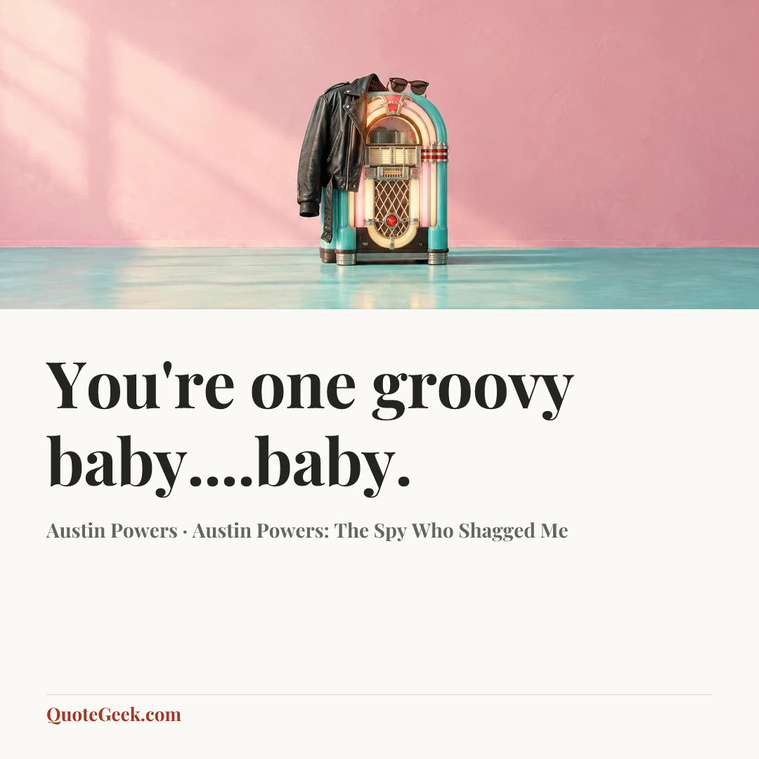 “You're one groovy baby....baby.” — Austin Powers · Austin Powers: The Spy Who Shagged Me. Illustrated QuoteGeek card.