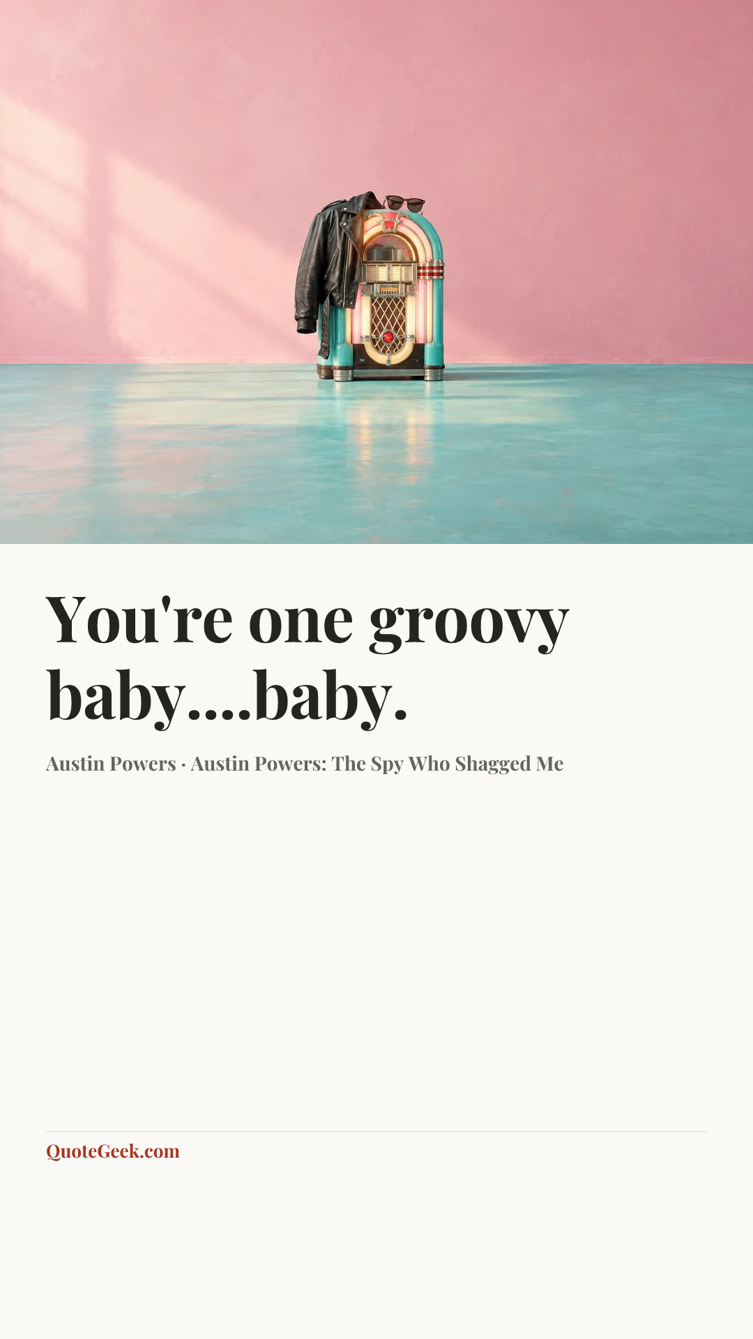 “You're one groovy baby....baby.” — Austin Powers · Austin Powers: The Spy Who Shagged Me. Illustrated QuoteGeek card.
