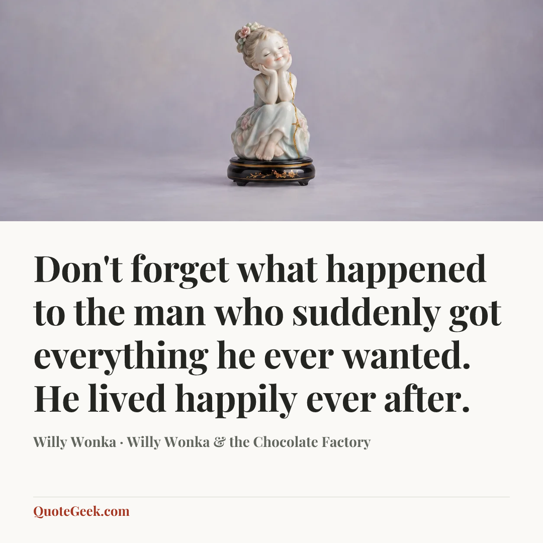 “Don't forget what happened to the man who suddenly got everything he ever wanted. He lived happily ever after.” — Willy Wonka · Willy Wonka & the Chocolate Factory. Illustrated QuoteGeek card.