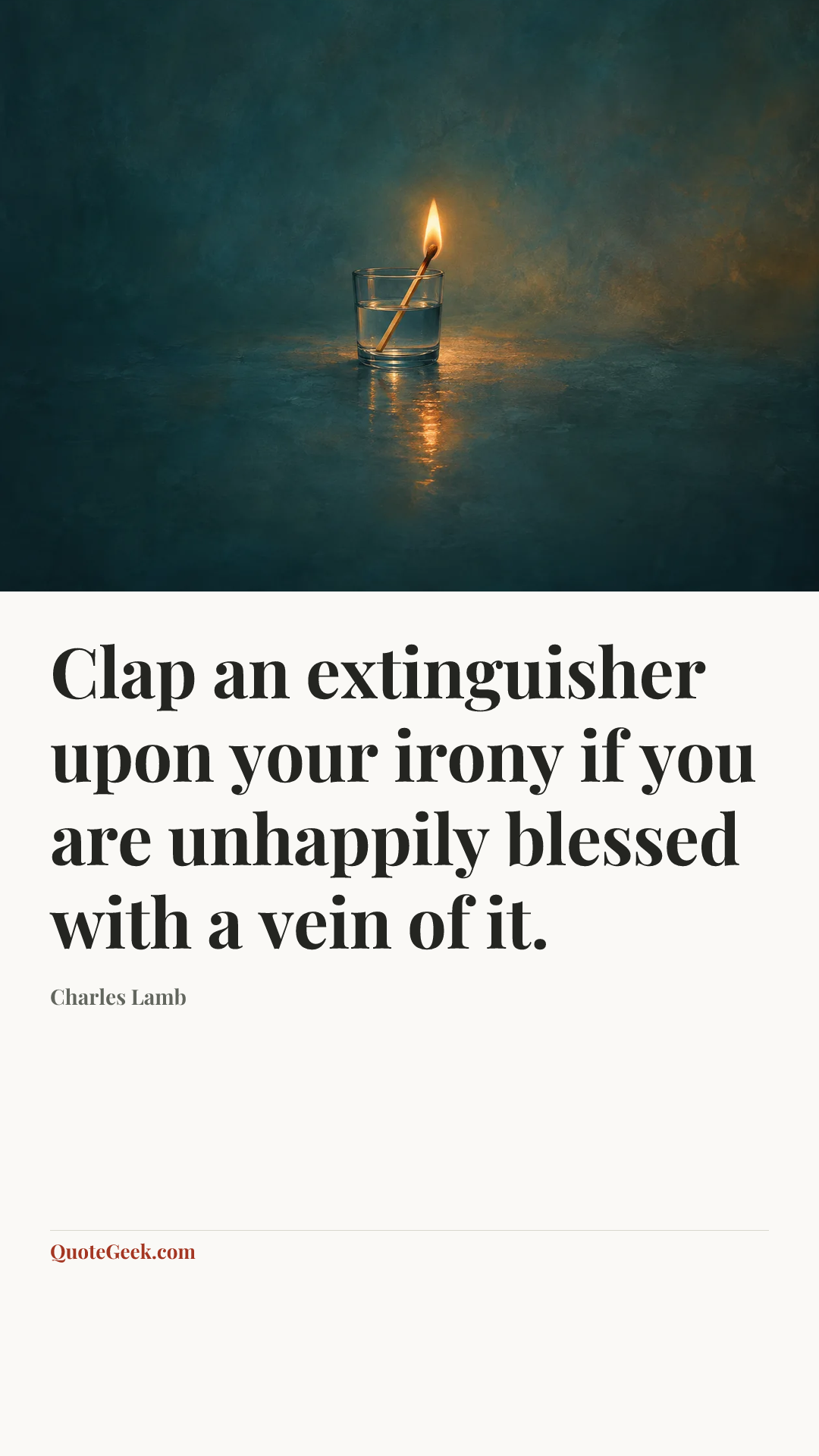 “Clap an extinguisher upon your irony if you are
unhappily blessed with a vein of it.” — Charles Lamb. Illustrated QuoteGeek card.