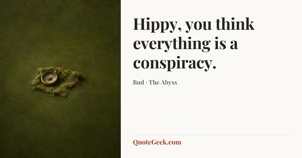 “Hippy, you think everything is a conspiracy.” — Bud · The Abyss. Illustrated QuoteGeek card.