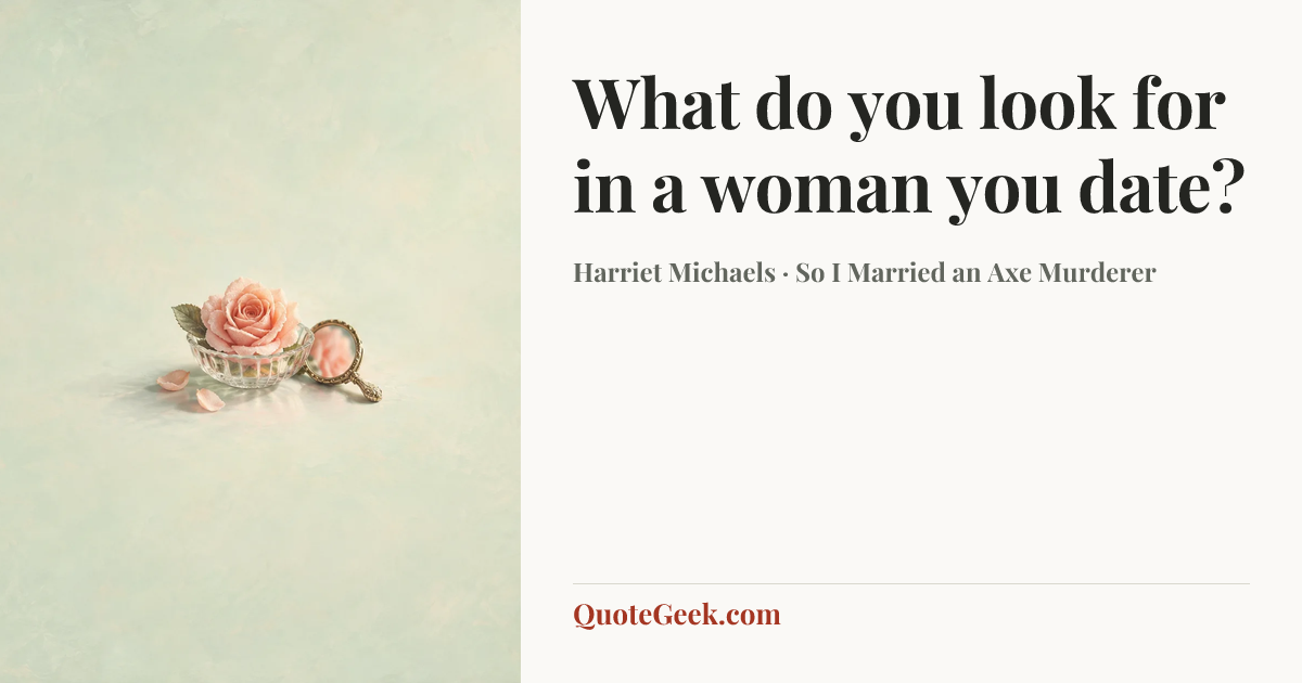 “What do you look for in a woman you date?” — Harriet Michaels · So I Married an Axe Murderer. Illustrated QuoteGeek card.