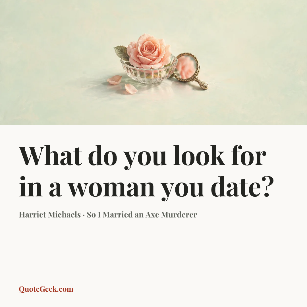“What do you look for in a woman you date?” — Harriet Michaels · So I Married an Axe Murderer. Illustrated QuoteGeek card.