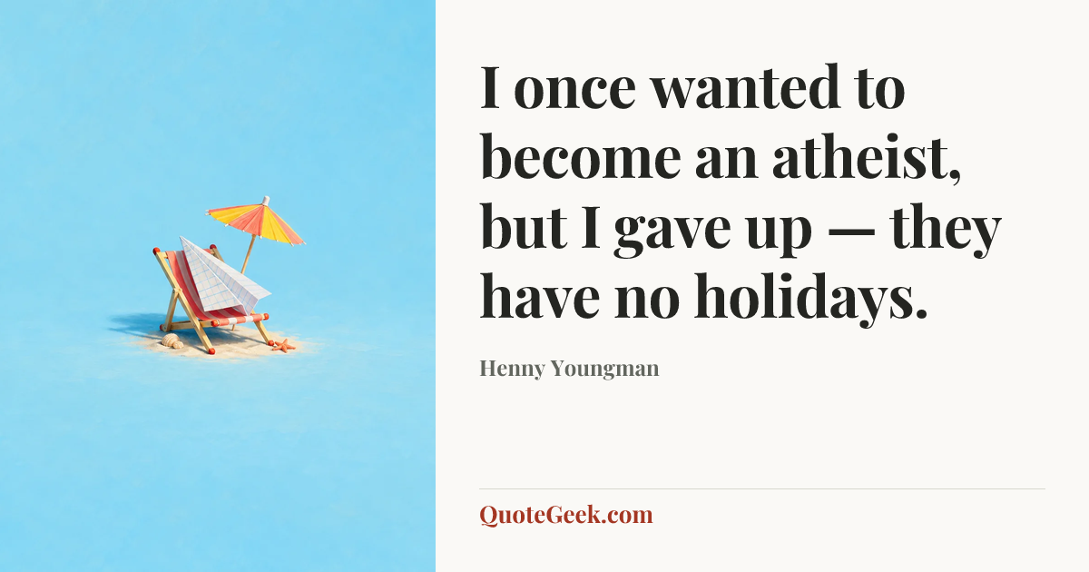 “I once wanted to become an atheist, but I gave up — they have no holidays.” — Henny Youngman. Illustrated QuoteGeek card.