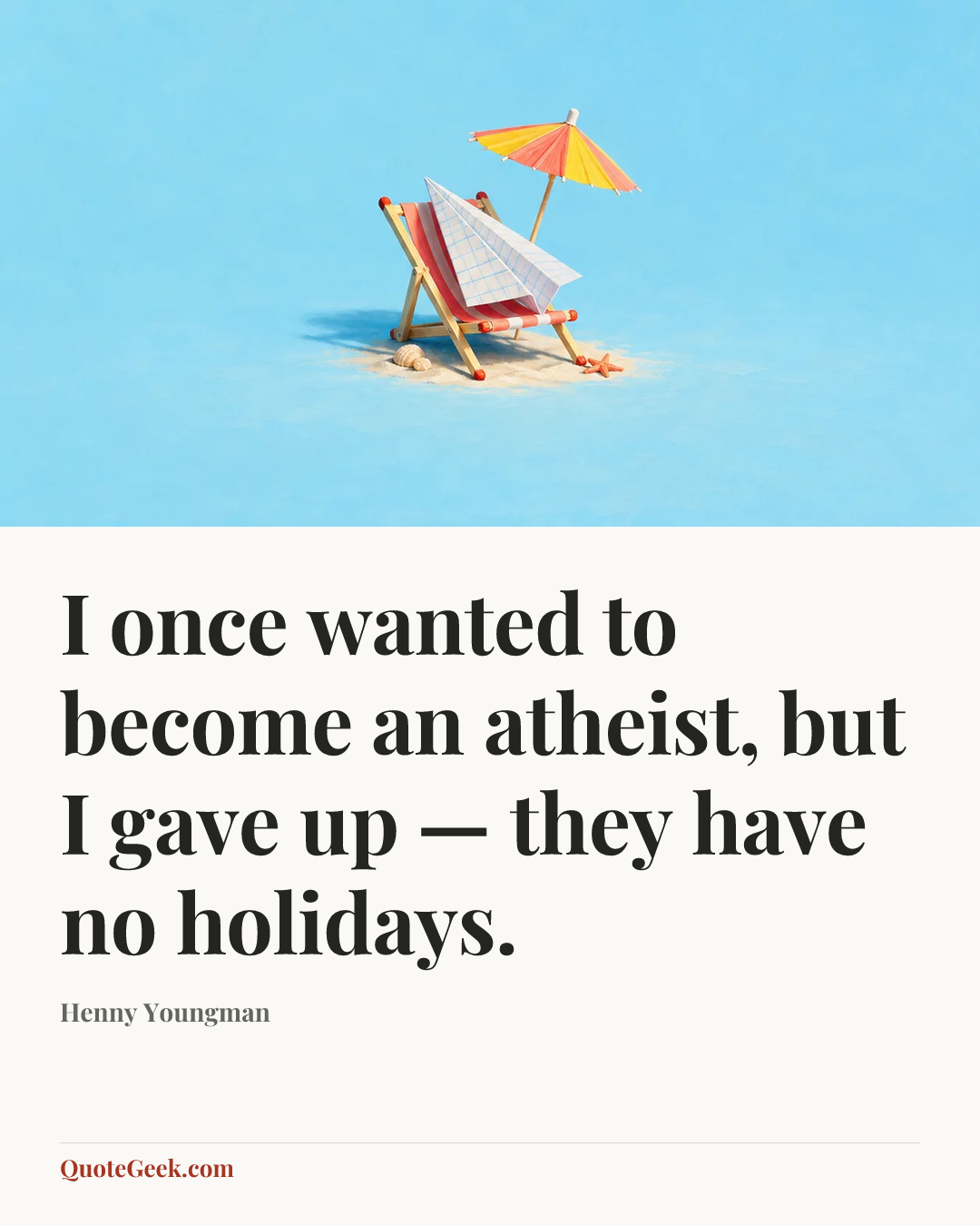 “I once wanted to become an atheist, but I gave up — they have no holidays.” — Henny Youngman. Illustrated QuoteGeek card.