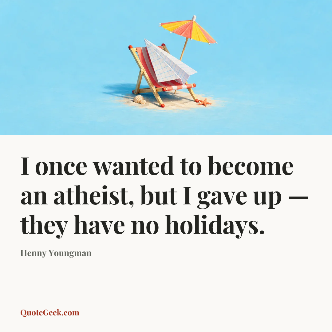 “I once wanted to become an atheist, but I gave up — they have no holidays.” — Henny Youngman. Illustrated QuoteGeek card.