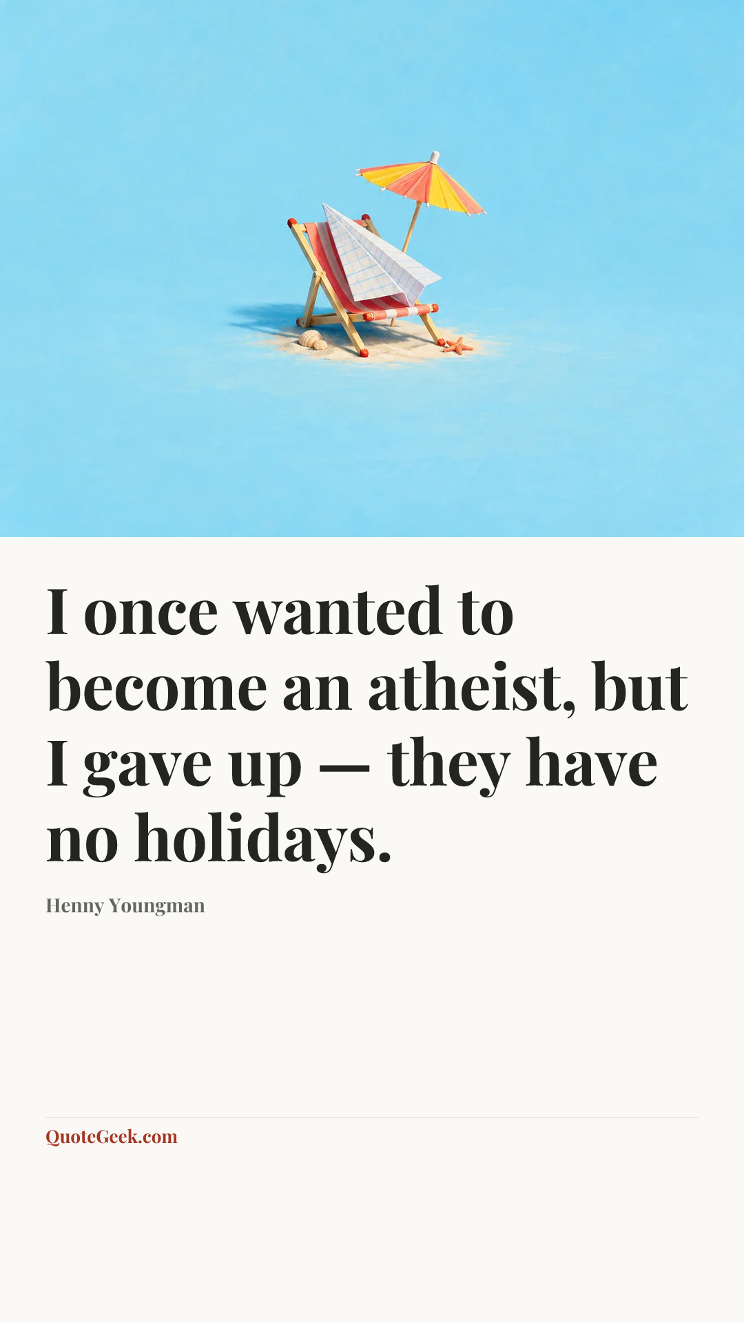 “I once wanted to become an atheist, but I gave up — they have no holidays.” — Henny Youngman. Illustrated QuoteGeek card.