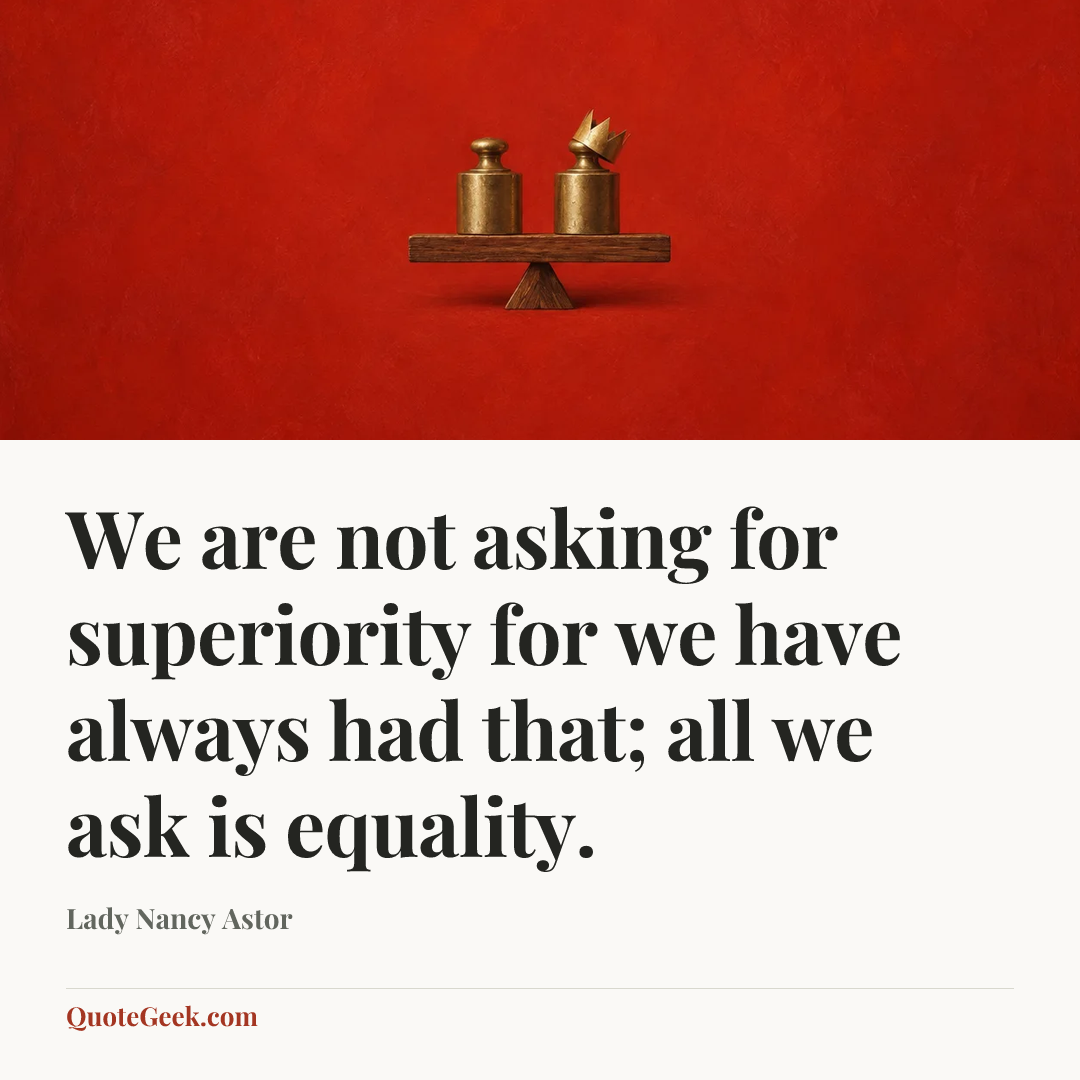 “We are not asking for superiority for we have always had that; all we ask is equality.” — Lady Nancy Astor. Illustrated QuoteGeek card.
