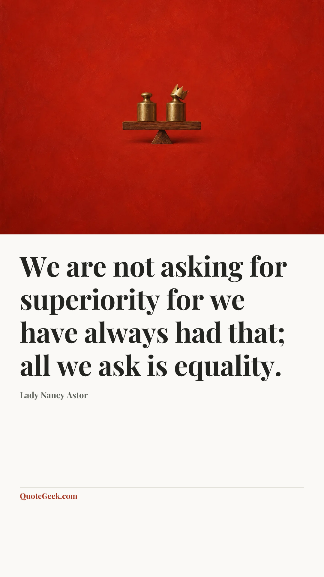 “We are not asking for superiority for we have always had that; all we ask is equality.” — Lady Nancy Astor. Illustrated QuoteGeek card.